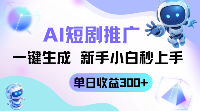 短剧推广新玩法，AI一键生成，新手小白秒上手，单日收益300+网赚项目-副业赚钱-互联网创业-资源整合百读客