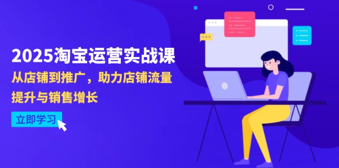2025淘宝运营实战课-4月更新：从店铺到推广，助力店铺流量提升与销售增长网赚项目-副业赚钱-互联网创业-资源整合百读客
