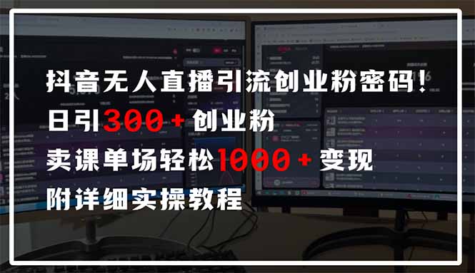 抖音无人直播引流密码！日引300+创业粉 单场轻松1000+变现 附详细实操教程网赚项目-副业赚钱-互联网创业-资源整合百读客