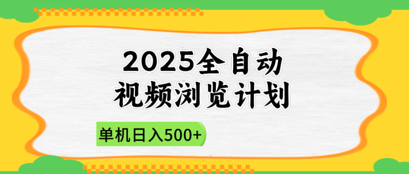 2025全自动视频浏览计划，单机日入500+新手小白直接开干网赚项目-副业赚钱-互联网创业-资源整合百读客