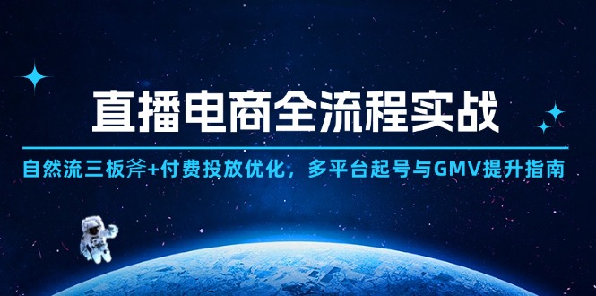 直播电商全流程实战:自然流三板斧+付费投放优化,多平台起号与GMV提升指南网赚项目-副业赚钱-互联网创业-资源整合百读客