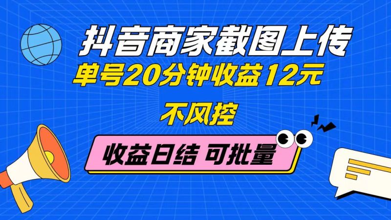 抖音商家截图上传 单号20分钟收益12元 不风控 批量无限做 收益日结网赚项目-副业赚钱-互联网创业-资源整合百读客