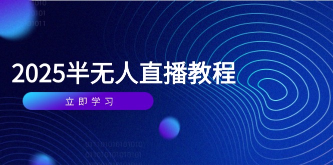 半无人直播课(2025/4月) 基础到实操全覆盖，选品/剪辑/直播搭建与话术训练网赚项目-副业赚钱-互联网创业-资源整合百读客