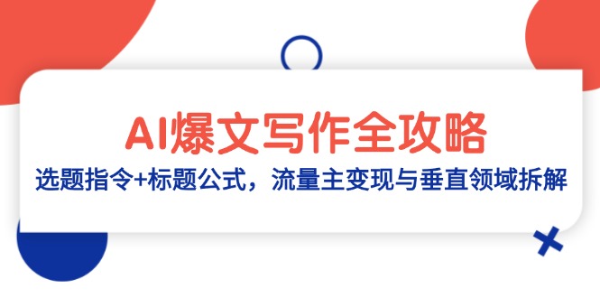 AI爆文写作全攻略:选题指令+标题公式,流量主变现与垂直领域拆解网赚项目-副业赚钱-互联网创业-资源整合百读客