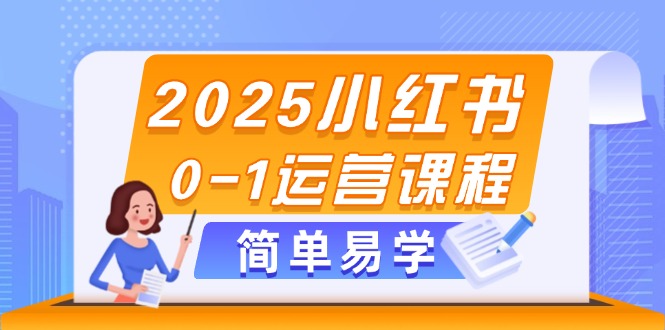 2025小红书0-1运营课程,选品、素材、笔记制作与发布技巧网赚项目-副业赚钱-互联网创业-资源整合百读客