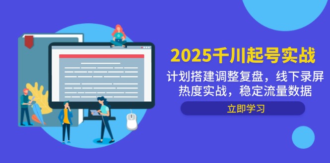 2025千川起号实战，计划搭建调整复盘，线下录屏热度实战，稳定流量数据网赚项目-副业赚钱-互联网创业-资源整合百读客