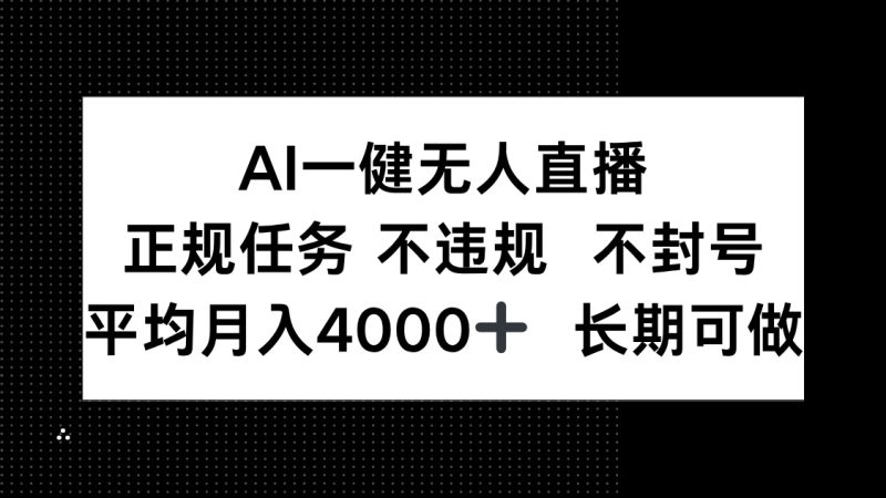 AI一键无人直播，正规任务 不违规 不封号，平均月入4000+ 长期可做网赚项目-副业赚钱-互联网创业-资源整合百读客