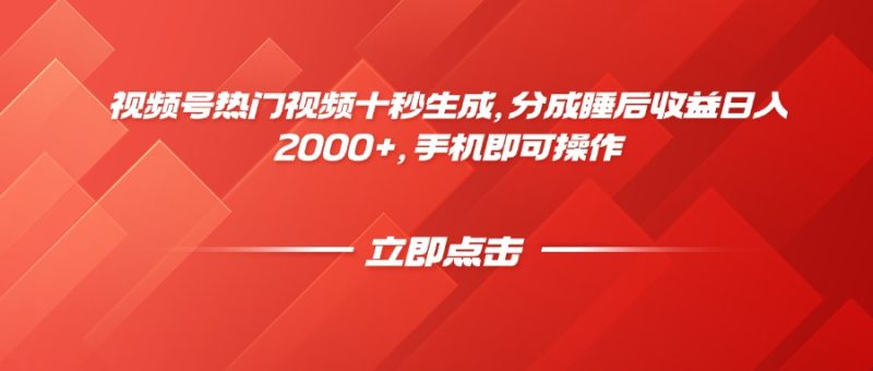 视频号热门视频十秒生成，分成睡后收益日入2000+，手机即可操作网赚项目-副业赚钱-互联网创业-资源整合百读客