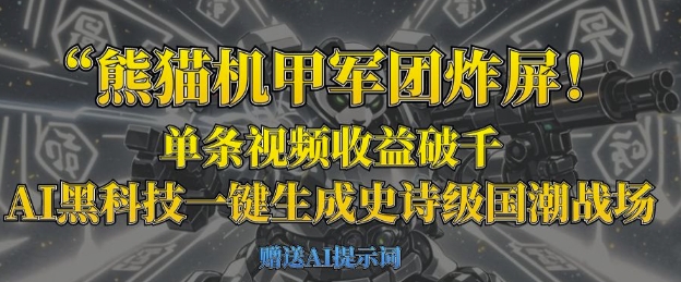 熊猫机甲军团炸屏，单条视频收益破千，AI黑科技一键生成史诗级国潮战场网赚项目-副业赚钱-互联网创业-资源整合百读客