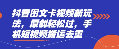抖音图文卡视频新玩法，原创轻松过，手机短视频搬运去重网赚项目-副业赚钱-互联网创业-资源整合百读客
