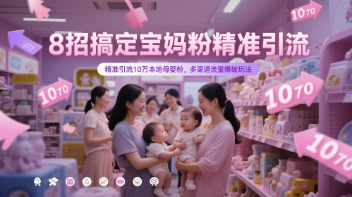 8招搞定宝妈粉精准引流,精准引流10万本地母婴粉,多渠道流量爆破玩法网赚项目-副业赚钱-互联网创业-资源整合百读客