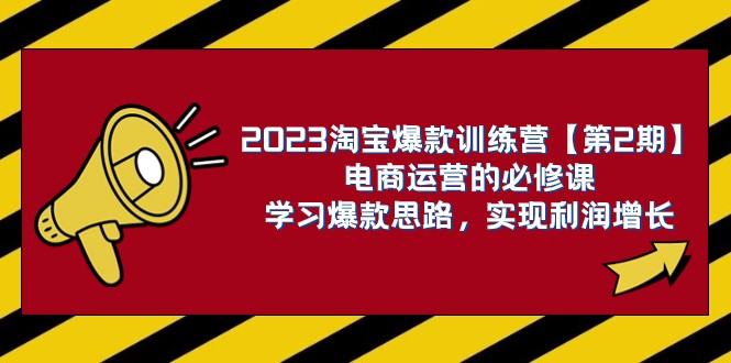 2023淘宝爆款训练营【第2期】电商运营的必修课,学习爆款思路 实现利润增长网赚项目-副业赚钱-互联网创业-资源整合百读客