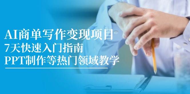 AI商单写作变现项目,7天快速入门指南,PPT制作等热门领域教学网赚项目-副业赚钱-互联网创业-资源整合百读客