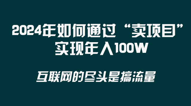 2024年如何通过“卖项目”实现年入100W网赚项目-副业赚钱-互联网创业-资源整合百读客