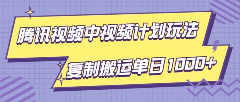 腾讯视频中视频计划项目玩法，简单搬运复制可刷爆流量，轻松单日收益1000+网赚项目-副业赚钱-互联网创业-资源整合百读客