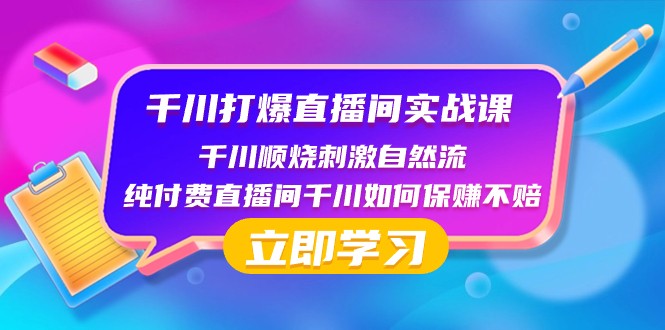 千川打爆直播间实战课：千川顺烧刺激自然流 纯付费直播间千川如何保赚不赔网赚项目-副业赚钱-互联网创业-资源整合百读客