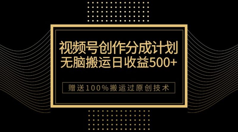 最新视频号创作分成计划，无脑搬运一天收益500+，100%搬运过原创技巧网赚项目-副业赚钱-互联网创业-资源整合百读客
