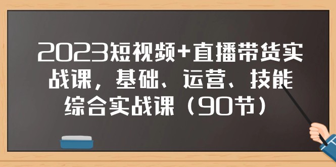 2023短视频+直播带货实战课,基础、运营、技能综合实操课(97节)网赚项目-副业赚钱-互联网创业-资源整合百读客