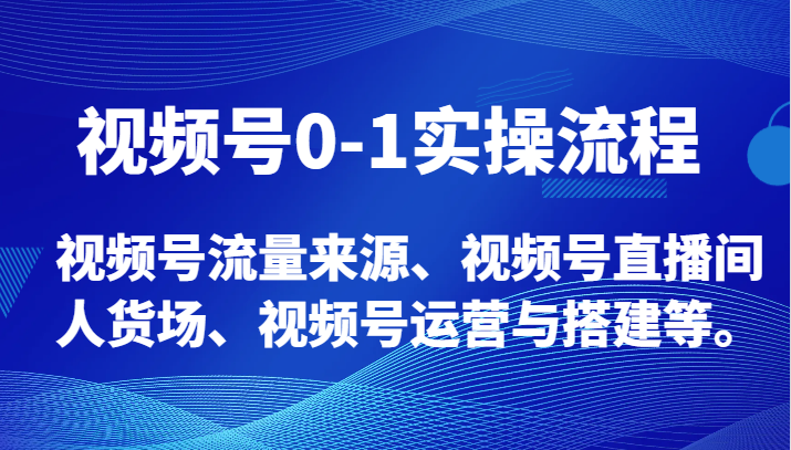 视频号0-1实操流程,视频号流量来源、视频号直播间人货场、视频号运营与搭建等。网赚项目-副业赚钱-互联网创业-资源整合百读客