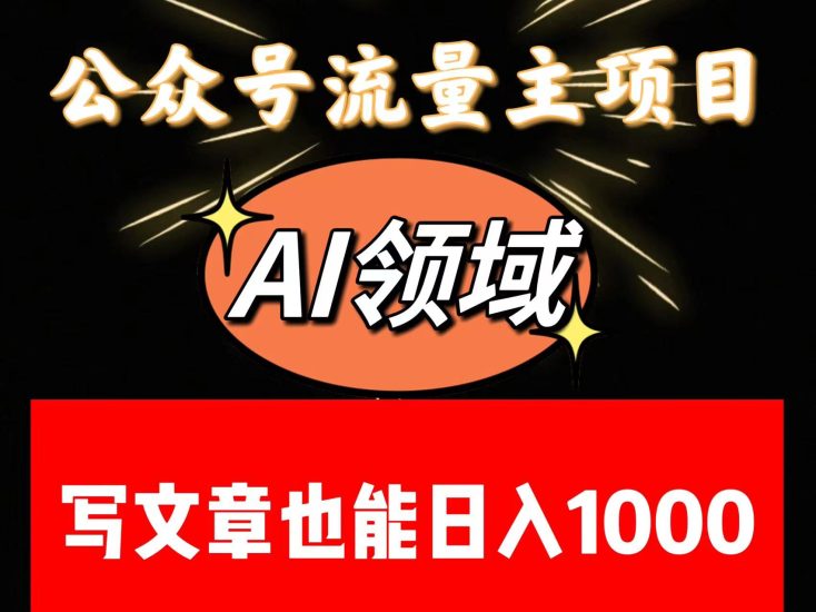 公众号流量主掘金——AI领域:一篇文章也能日入一千多+网赚项目-副业赚钱-互联网创业-资源整合百读客