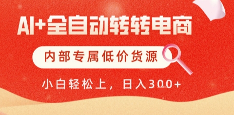 AI全自动转转电商，彻底解放双手，专属低价货源，单日轻松变现5张+网赚项目-副业赚钱-互联网创业-资源整合百读客
