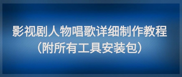 影视剧人物唱歌详细制作教程，点赞量动辄几十W（附所有工具安装包）网赚项目-副业赚钱-互联网创业-资源整合百读客