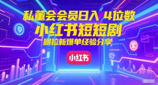 私董会会员日入4位数小红书红果短剧拉新爆单经验分享网赚项目-副业赚钱-互联网创业-资源整合百读客