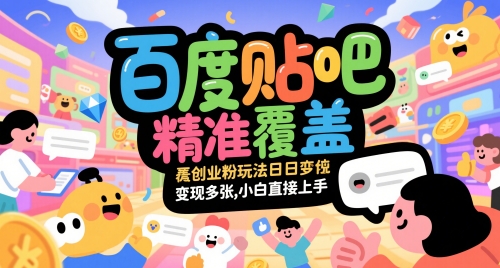 百度贴吧精准覆盖创业粉玩法日变现多张，小白直接上手网赚项目-副业赚钱-互联网创业-资源整合百读客