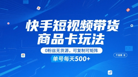 快手短视频带货商品卡玩法,不直播不发视频,0粉丝无货源,可复制可矩阵,单号每天1-5张网赚项目-副业赚钱-互联网创业-资源整合百读客