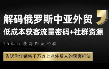 俄罗斯中亚外贸低成本获客流,告诉你年销售千万以上老外贸人的获客打法网赚项目-副业赚钱-互联网创业-资源整合百读客