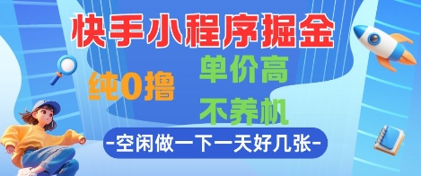 快手小程序掘金,纯0撸,单价高不养机 利用空闲时间做一做,一天好几张网赚项目-副业赚钱-互联网创业-资源整合百读客