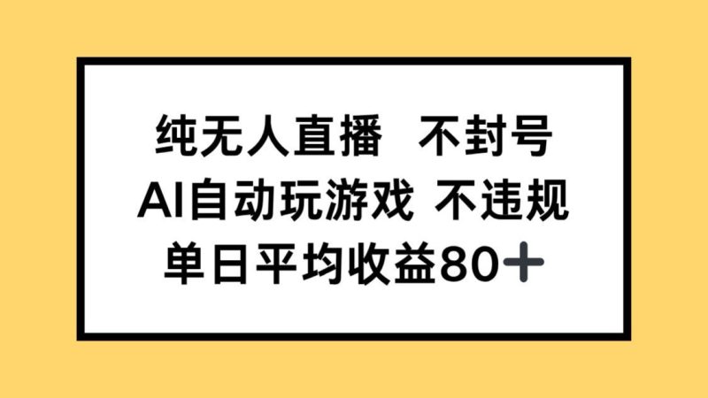 纯无人直播不封号,AI自动玩游戏,单日收益80+网赚项目-副业赚钱-互联网创业-资源整合百读客