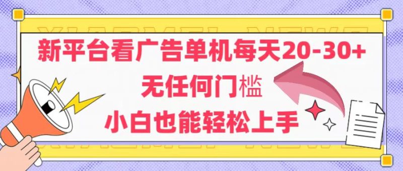 新平台看广告单机每天20-30，无任何门槛，安卓手机即可，小白也能轻松上手网赚项目-副业赚钱-互联网创业-资源整合百读客