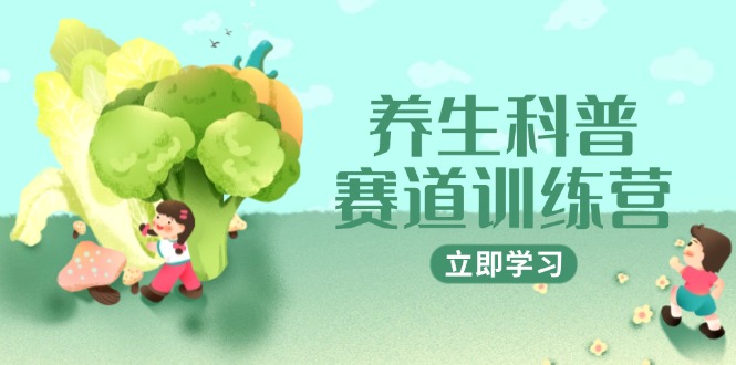 养生科普赛道训练营，AI矩阵+爆款标题+插画教学，2月3万粉接广1800/条网赚项目-副业赚钱-互联网创业-资源整合百读客