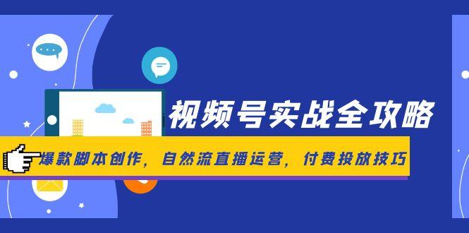 视频号实战全攻略，爆款脚本创作，自然流直播运营，付费投放技巧网赚项目-副业赚钱-互联网创业-资源整合百读客