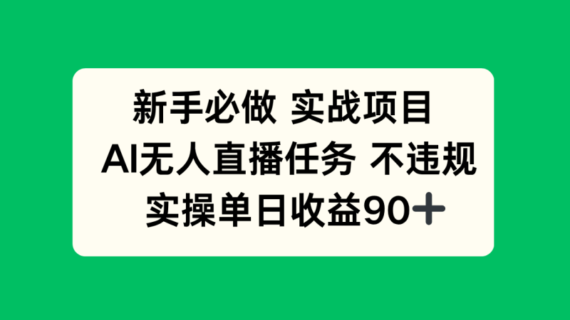 新手必做实战项目，AI无人直播任务 不违规，实操单日收益90+网赚项目-副业赚钱-互联网创业-资源整合百读客