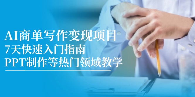 AI商单写作变现项目，7天快速入门指南，PPT制作等热门领域教学网赚项目-副业赚钱-互联网创业-资源整合百读客