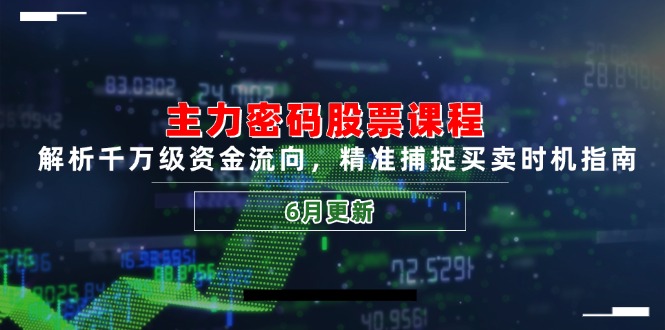 主力密码股票课程，解析千万级资金流向，精准捕捉买卖时机指南（6月更新）网赚项目-副业赚钱-互联网创业-资源整合百读客