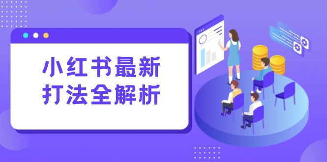 小红书最新打法线下课:笔记生产+评论运营,打造标准化流量增长引擎网赚项目-副业赚钱-互联网创业-资源整合百读客