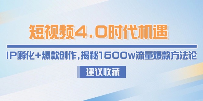 短视频4.0时代机遇:IP孵化+爆款创作,揭秘1500w流量爆款方法论网赚项目-副业赚钱-互联网创业-资源整合百读客