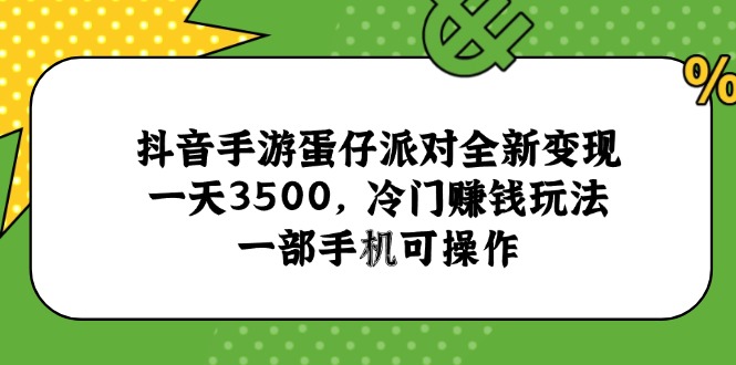 抖音手游蛋仔派对全新变现,一天3500,冷门赚钱玩法,一部手机可操作网赚项目-副业赚钱-互联网创业-资源整合百读客
