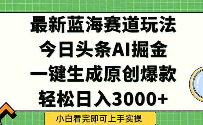 今日头条2025年最新蓝海玩法,一键生成爆款,轻松实现矩阵日入3000+网赚项目-副业赚钱-互联网创业-资源整合百读客