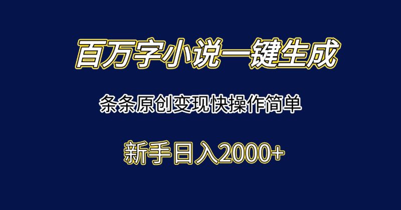 百万字小说一键生成，条条原创变现快操作简单新手日入2000+网赚项目-副业赚钱-互联网创业-资源整合百读客