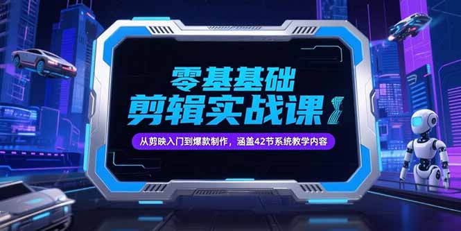 零基础抖音剪辑实战课，从剪映入门到爆款制作，涵盖42节系统教学内容网赚项目-副业赚钱-互联网创业-资源整合百读客