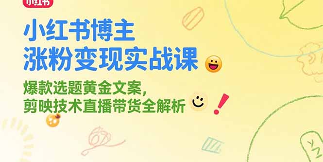 小红书博主涨粉变现实战课,爆款选题黄金文案,剪映技术直播带货全解析网赚项目-副业赚钱-互联网创业-资源整合百读客