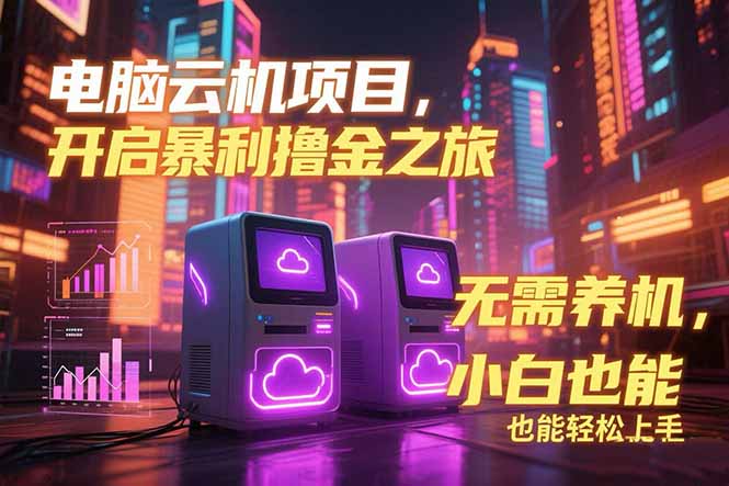 电脑云机项目 暴力撸金玩法,不需要养机 配置没有要求 单机100个窗口一…网赚项目-副业赚钱-互联网创业-资源整合百读客
