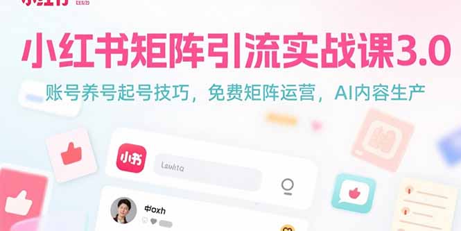 小红书矩阵引流实战课3.0:账号养号起号技巧,免裴矩阵运营,AI内容生产网赚项目-副业赚钱-互联网创业-资源整合百读客