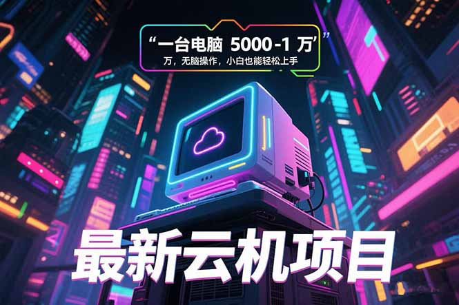 最新云机项目 一台电脑5000到10000 无脑操作小白也能轻松上手网赚项目-副业赚钱-互联网创业-资源整合百读客
