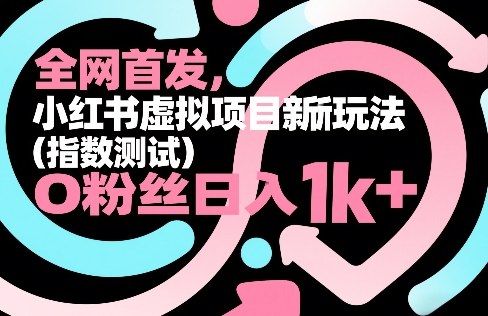 全网首发，小红书虚拟项目新玩法（指数测试），0粉丝日入1k+，整个玩法完整拆解！网赚项目-副业赚钱-互联网创业-资源整合百读客