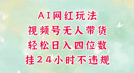 视频号无人直播带货，手机一挂自动爆单，AI网红玩法，带你解放双手，轻松日入四位数网赚项目-副业赚钱-互联网创业-资源整合百读客